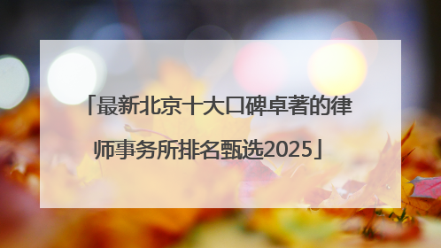最新北京十大口碑卓著的律师事务所排名甄选2025